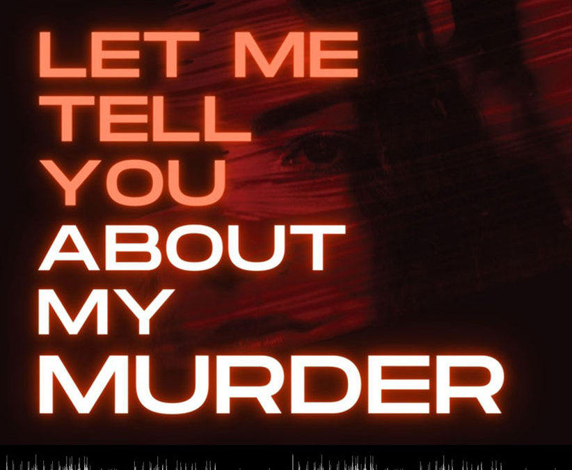 LET ME TELL YOU ABOUT MY MURDER