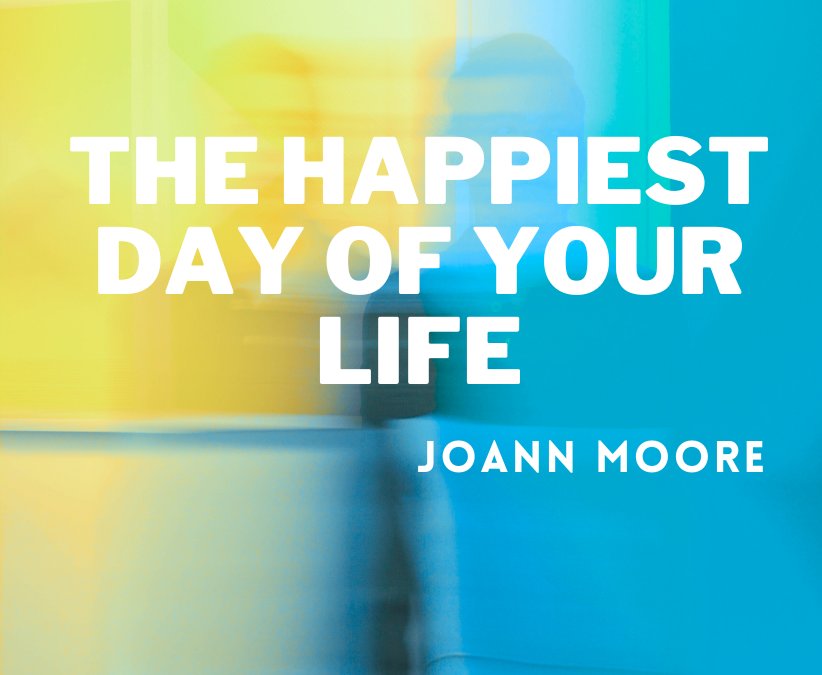 THE HAPPIEST DAY OF YOUR LIFE